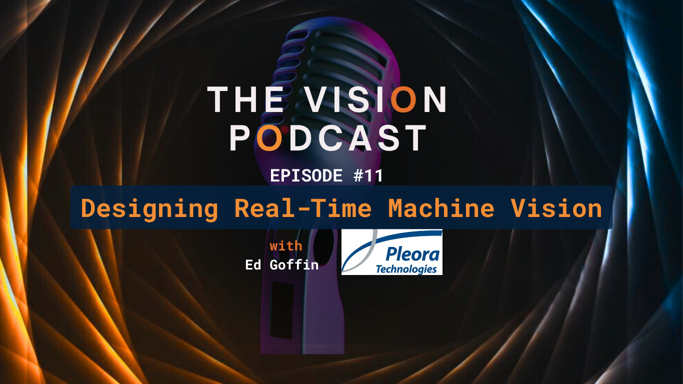 Vision Podcast #11 – Designing Real Time Machine Vision w/ Ed Goffin, Pleora